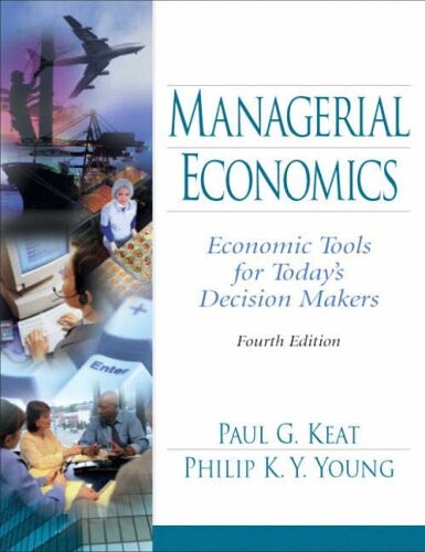 Managerial economics : economic tools for today's decision makers / Paul G. Keat, Philip K.Y. Young