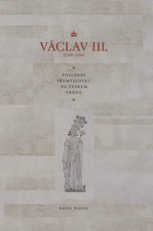 Václav III: (1289-1306) : poslední Přemyslovec na českém trůně