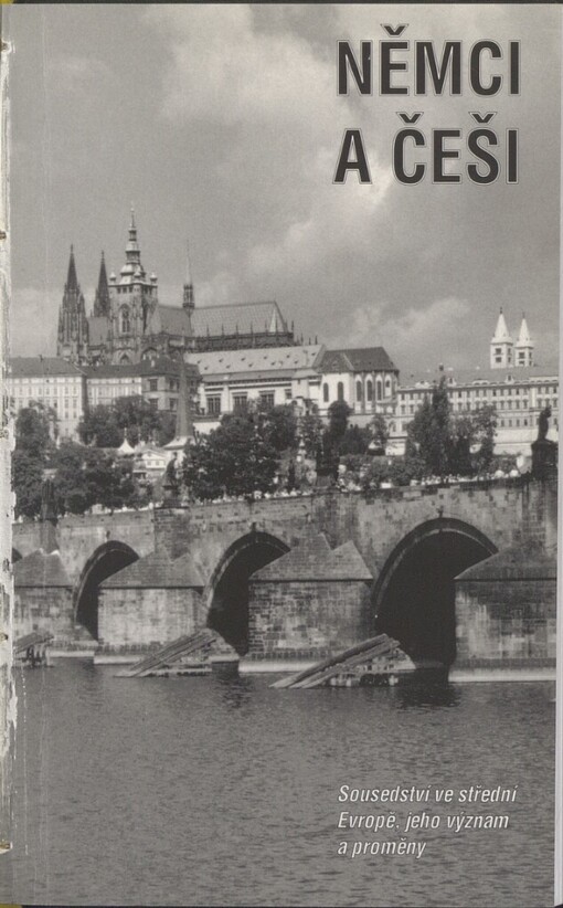 Němci a Češi: sousedství ve střední Evropě, jeho význam a proměny : symbióza - katastrofa - nové cesty