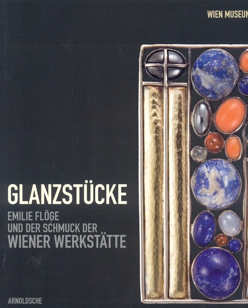 Glanzstucke : Emilie Floge und der Schmuck der Wiener Werkstatte.