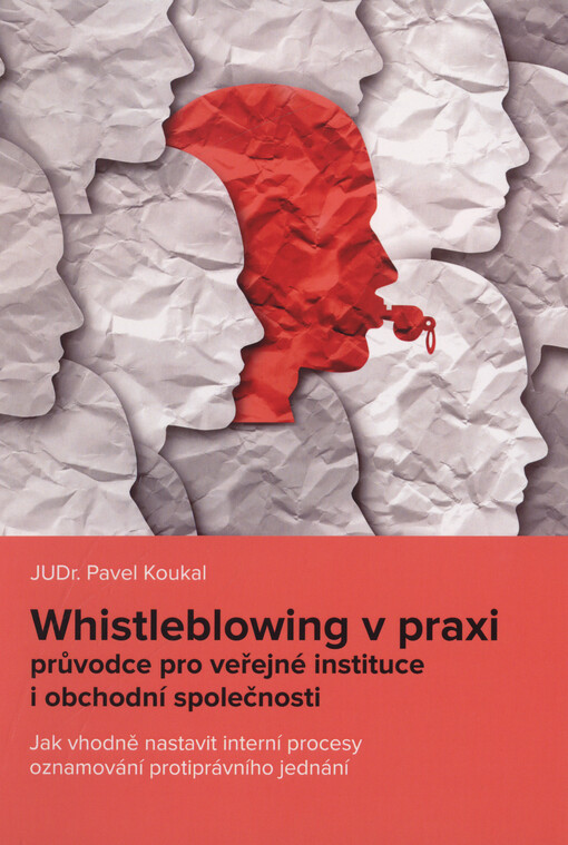 Whistleblowing v praxi : průvodce pro veřejné instituce i obchodní společnosti