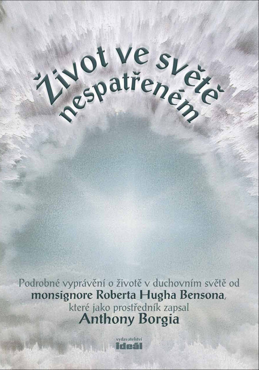 Život ve světě nespatřeném: podrobné vyprávění o životě v duchovním světě od monsignore Roberta Hugha Bensona, které jako prostředník zapsal Anthony Borgia