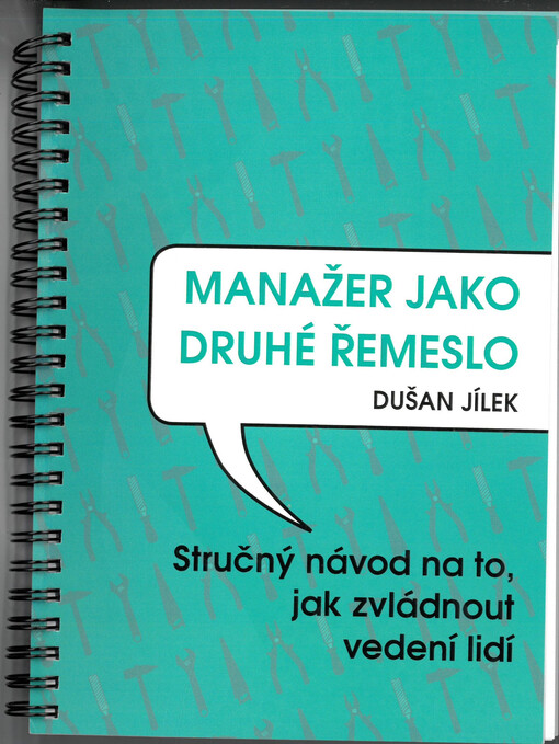 Manažer jako druhé řemeslo : manuál pro ty, kdo vystudovali nebo se vyučili v jakémkoliv oboru a dnes vedou lidi