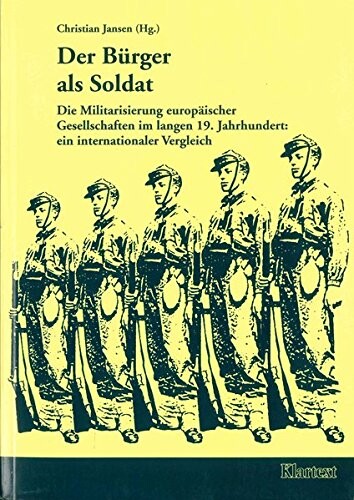 Der Bürger als Soldat: die Militarisierung europäischer Gesellschaften im langen 19. Jahrhundert : ein internationaler Vergleich