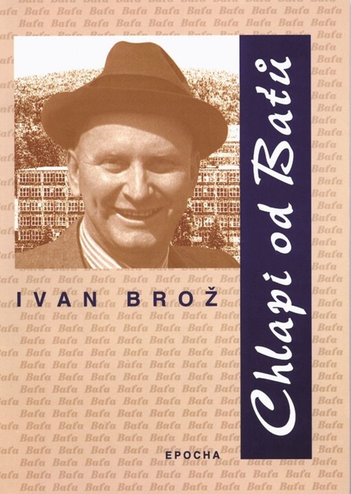 Chlapi od Baťů : osudy baťovců v době, kdy šéfoval Jan Baťa