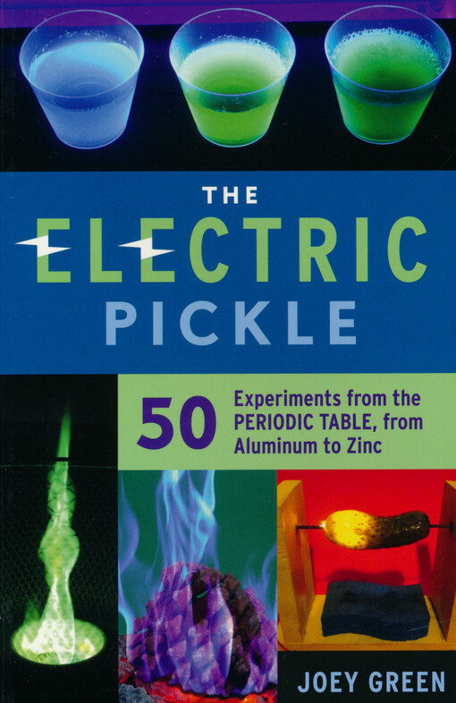 The electric pickle : 50 experiments from the periodic table, from Aluminium to Zinc
