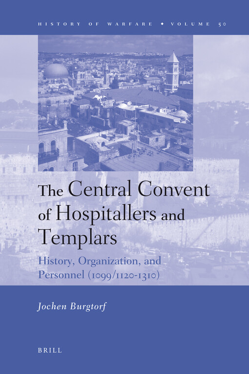 The Central Convent of Hospitallers and Templars: History, Organization, and Personnel (1099/1120-1310) (History of Warfare)