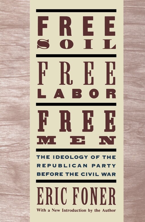 Free soil, free labor, free men : the ideology of the Republican Party before the Civil War
