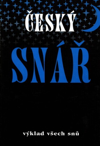 Český snář: [snář obsahující výklad všech snů]