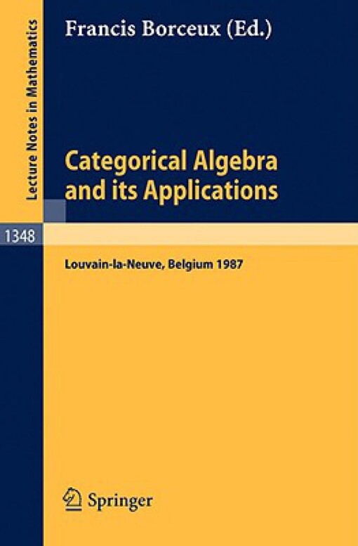 Categorical algebra and its applications : proceedings of a conference, held in Louvain-La-Neuve, Belgium, July 26-August 1, 1987