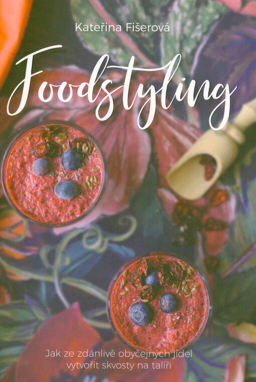 Foodstyling : jak ze zdánlivě obyčejných jídel vytvořit skvosty na talíři