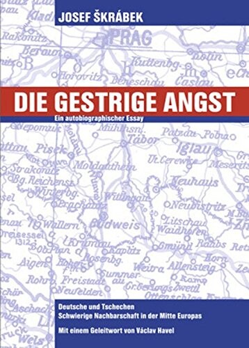 Die gestrige Angst : Deutsche und Tschechen - schwierige Nachbarschaft in der Mitte Europas : ein autobiographischer Essay