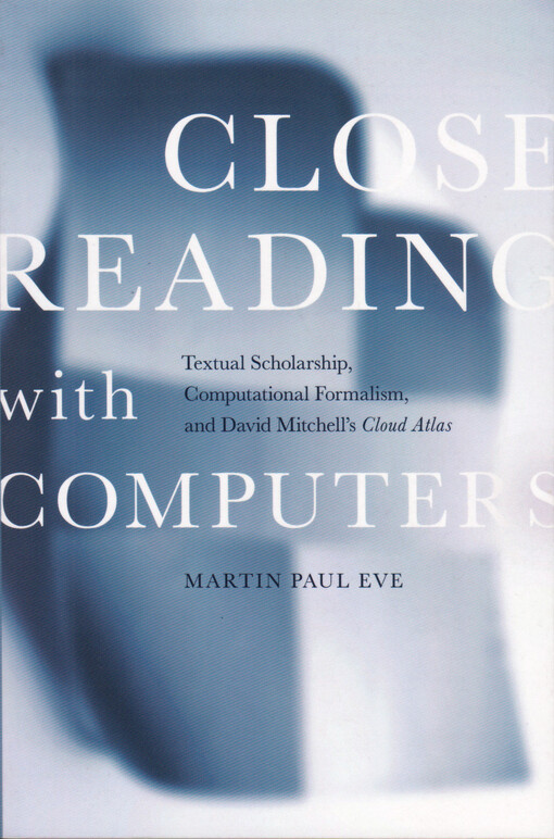 Close reading with computers : textual scholarship, computational formalism, and David Mitchell's Cloud atlas