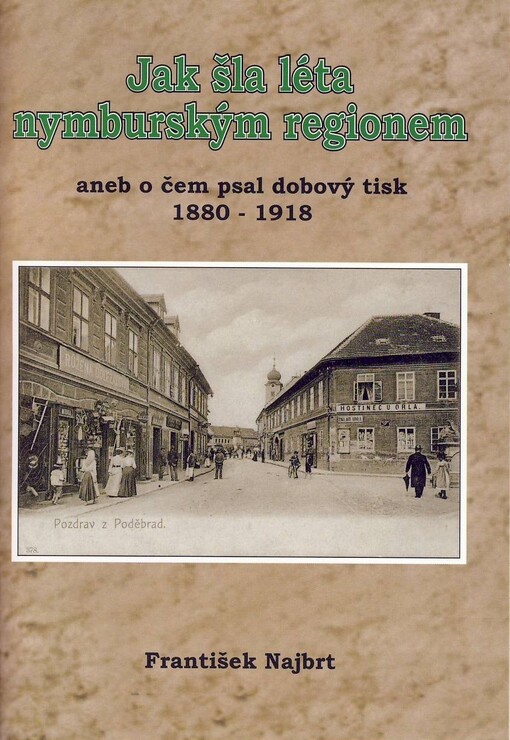 Jak šla léta nymburským regionem, aneb, O čem psal dobový tisk 1880-1918