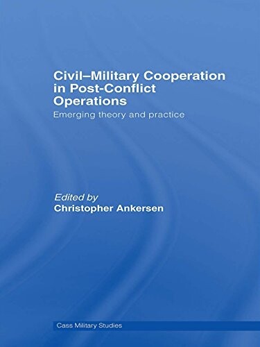 Civil-military cooperation in post-conflict operations : emerging theory and practice