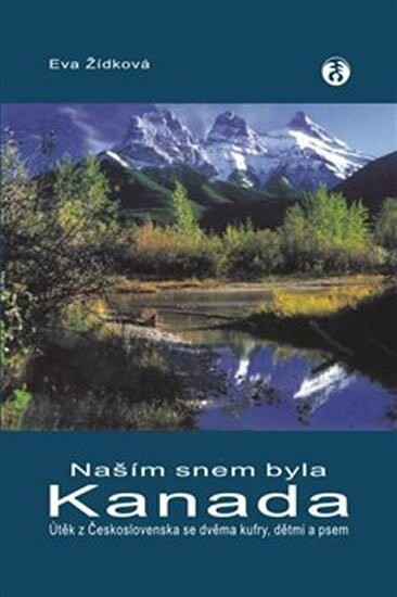 Naším snem byla Kanada : útěk z Československa se dvěma kufry, dětmi a psem