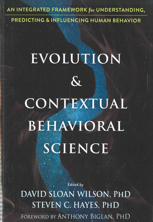 Evolution & contextual behavioral science : an integrated framework for understanding, predicting & influencing human behavior