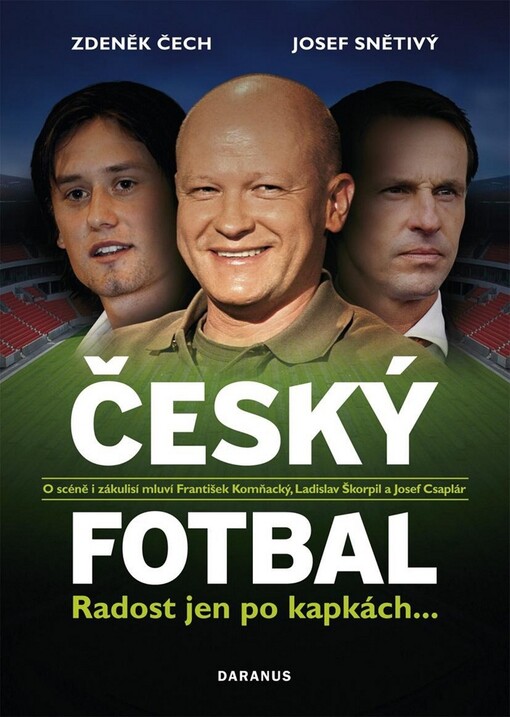 Český fotbal: radost jen po kapkách-- : o scéně i zákulisí mluví František Komňacký, Ladislav Škorpil a Josef Csaplár