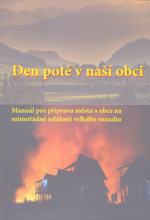 Den poté v naší obci : manuál pro přípravu města a obce na mimořádné údálosti velkého rozsahu