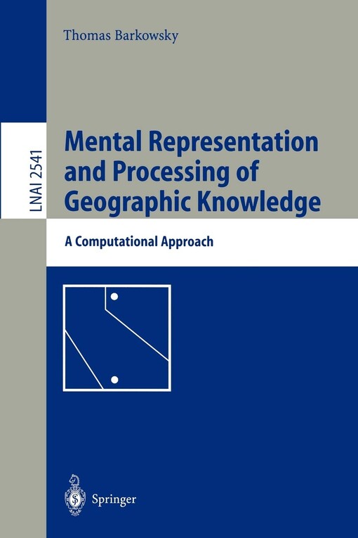 Mental Representation and Processing of Geographic Knowledge: A Computational Approach (Lecture Notes in Computer Science / Lecture Notes in Artificial Intelligence)