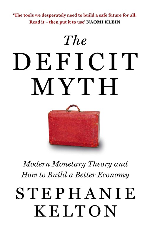 The deficit myth : modern monetary theory and how to build a better economy
