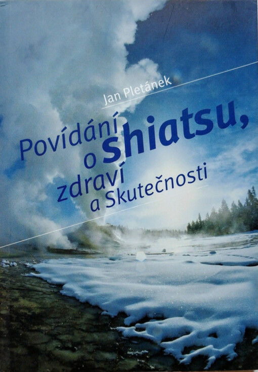 Povídání o shiatsu, zdraví a Skutečnosti = Povídání o shiatsu, zdraví a Skutečnosti, aneb, Člověče, nezlob se! (Var.)