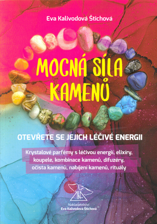 Mocná síla kamenů : otevřete se jejich léčivé energii : krystalové parfémy s léčivou energií, elixíry, koupele, kombinace kamenů, difuzéry, očista kamenů, nabíjení kamenů, rituály