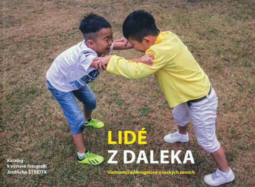 Lidé z daleka : Vietnamci a Mongolové v českých zemích : katalog k výstavě fotografií Jindřicha Štreita