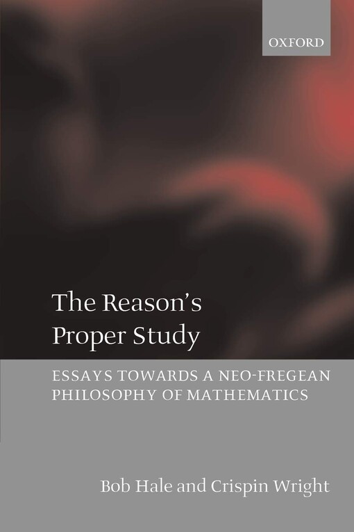The reason's proper study : essays towards a neo-Fregean philosophy of mathematics