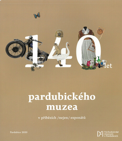 140 let Pardubického muzea v příbězích /nejen/ exponátů