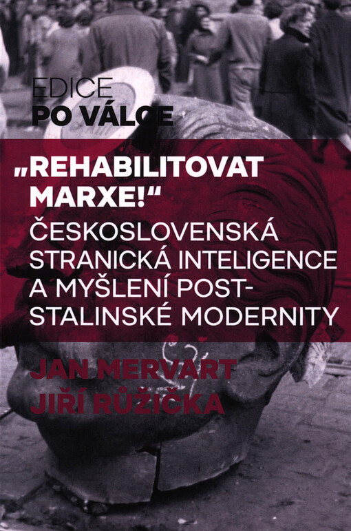 Rehabilitovat Marxe! : československá stranická inteligence a myšlení poststalinské modernity