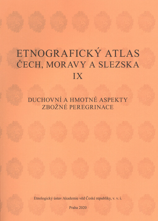 Etnografický atlas Čech, Moravy a Slezska = Ethnographical atlas of Bohemia, Moravie and Sileasia. IX, Duchovní a hmotné aspekty zbožné peregrinace = Spiritual and material aspects of religious peregrination