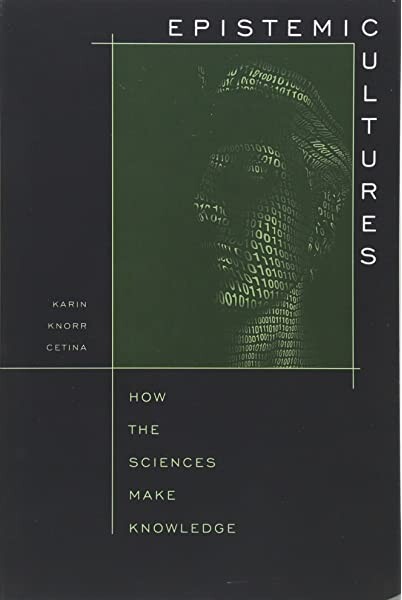 Epistemic cultures : how the sciences make knowledge