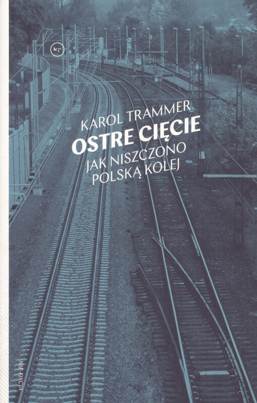 Ostre cięcie : jak niszczono polską kolej