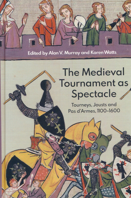 The medieval tournament as spectacle : tourneys, jousts and pas d'armes 1100-1600