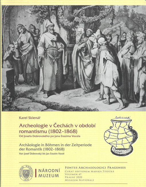 Archeologie v Čechách v období romantismu (1802-1868) : od Josefa Dobrovského po Jana Erazima Vocela = Archäologie in Böhmen in der Zeitperiode der Romantik (1802-1868) : von Josef Dobrovský bis Jan Erazim Vocel