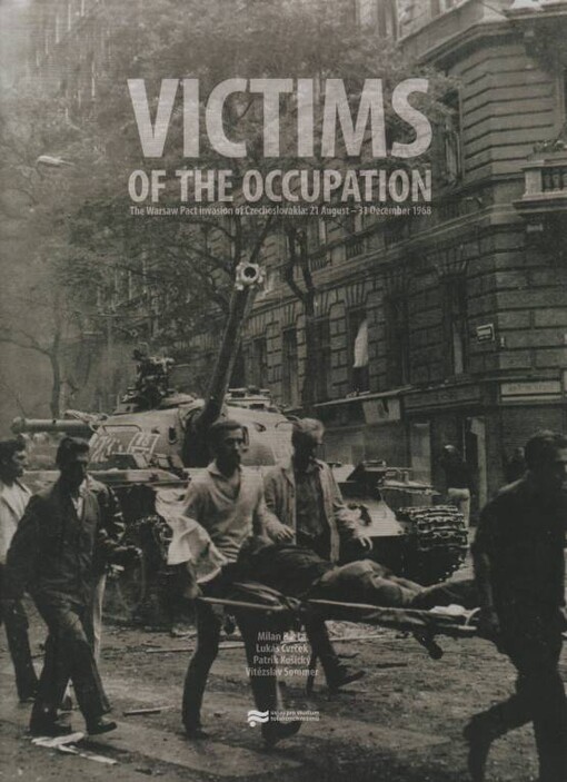 Victims of the occupation : the Warsaw Pact invasion of Czechoslovakia: 21 August - 31 December 1968