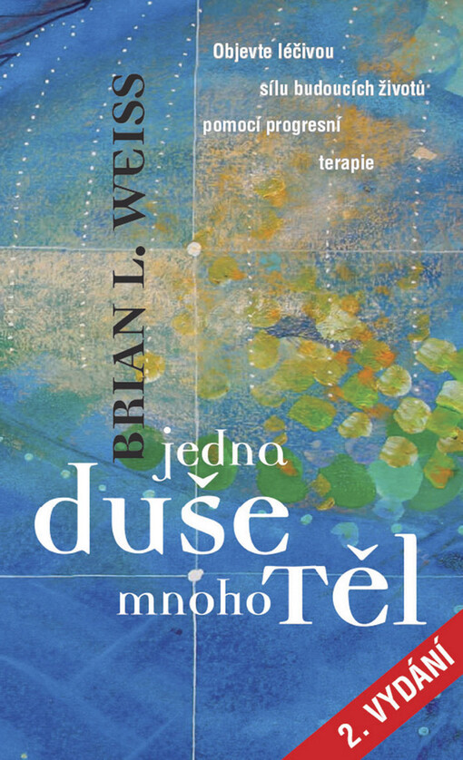 Jedna duše, mnoho těl: objevte léčivou sílu budoucích životů pomocí progresní terapie, Vyd. 2.