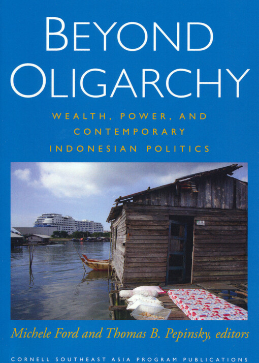 Beyond oligarchy : wealth, power, and contemporary Indonesian politics