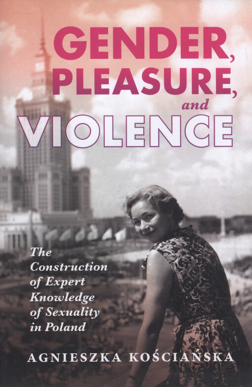 Gender, pleasure, and violence : the construction of expert knowledge of sexuality in Poland