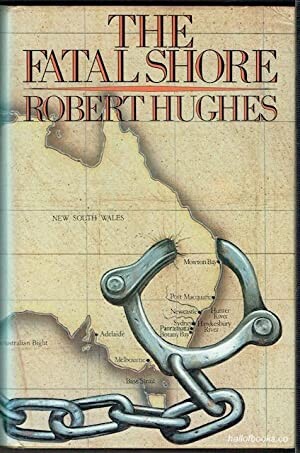 The Fatal Shore: History of the Transportation of Convicts to Australia, 1787-1868