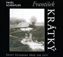 František Krátký : český fotograf před sto lety = Czech photographer 100 years ago = ein tschechischer Photograph vor 100 Jahren