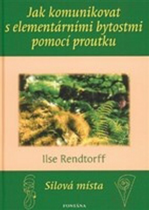Jak komunikovat s elementárními bytostmi pomocí proutku : silová místa : léčení Země