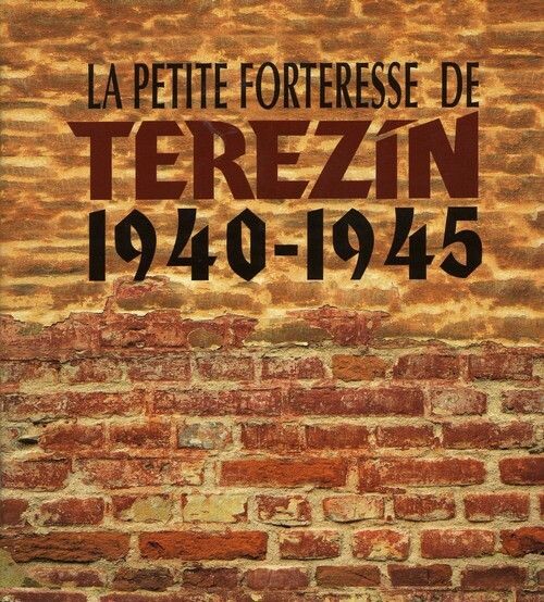 La petite forteresse de Terezín 1940-1945