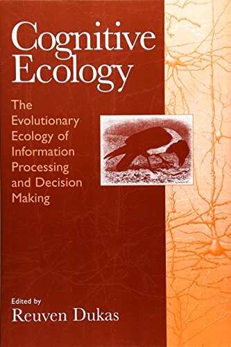 Cognitive Ecology: The Evolutionary Ecology of Information Processing and Decision Making