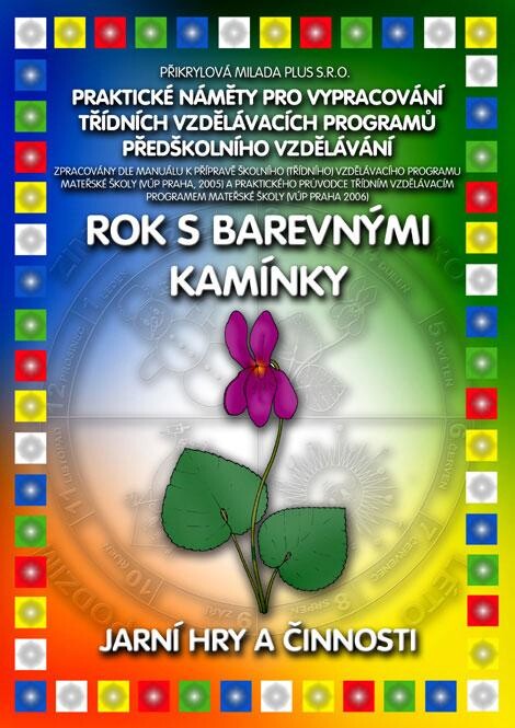Rok s barevnými kamínky : praktické náměty pro vypracování třídních vzdělávacích programů předškolního vzdělávání. Jarní hry a činnosti : [III. čtvrtletní integrovaný blok