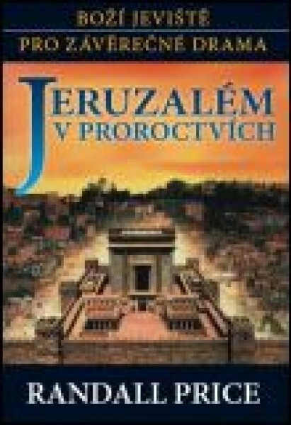 Jeruzalém v proroctvích : boží jeviště pro závěrečné drama