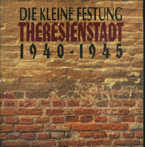 Die kleine Festung Theresienstadt 1940-1945