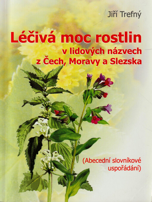 Léčivá moc rostlin v lidových názvech z Čech, Moravy a Slezska : abecední slovníkové uspořádání