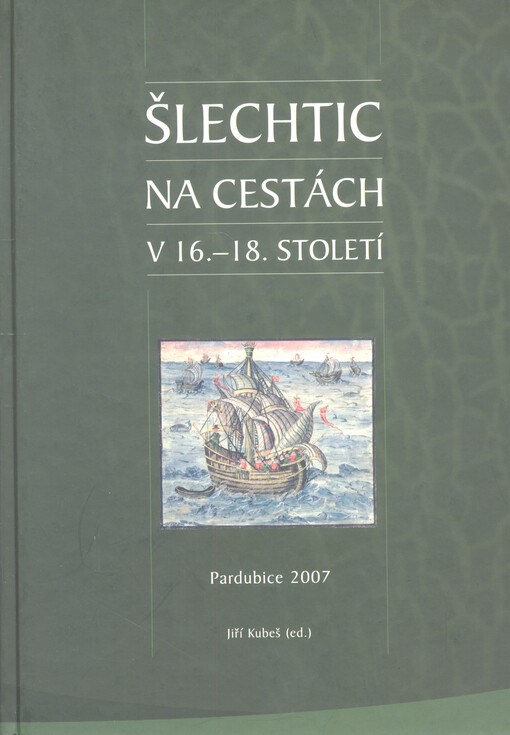 Šlechtic na cestách v 16.-18. století : sborník příspěvků (nejen) ze 3. [i.e. 4.] adventního kulatého stolu, který se na téma 